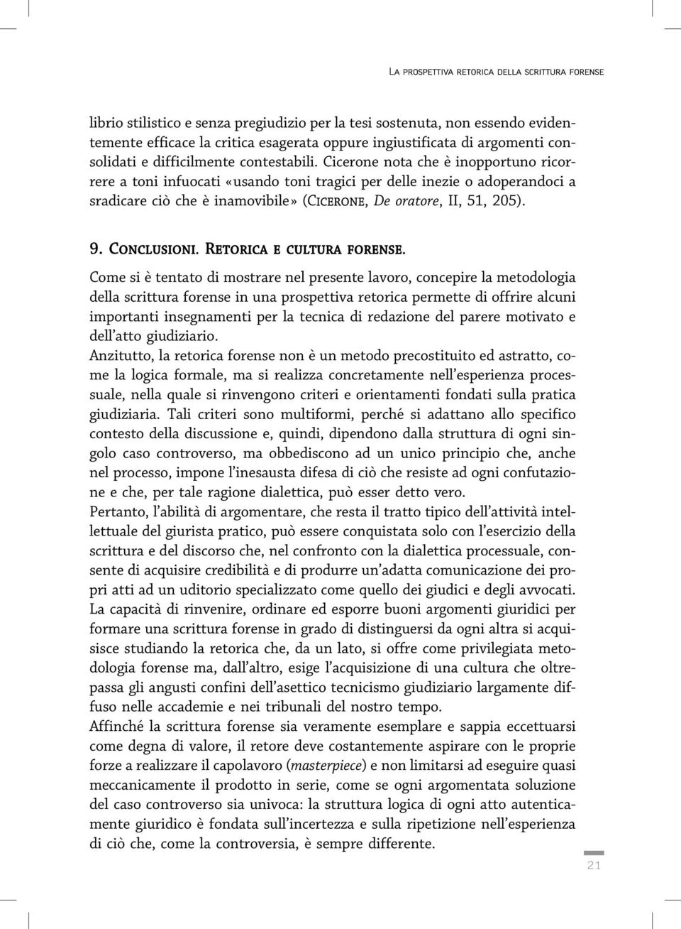 Cicerone nota che eá inopportuno ricorrere a toni infuocati «usando toni tragici per delle inezie o adoperandoci a sradicare cioá che eá inamovibile» (CICERONE, De oratore, II, 51, 205). 9.