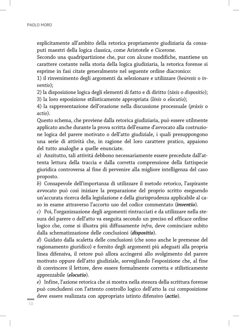 seguente ordine diacronico: 1) il rinvenimento degli argomenti da selezionare e utilizzare (heuâresis o inventio); 2) la disposizione logica degli elementi di fatto e di diritto (taâxis o