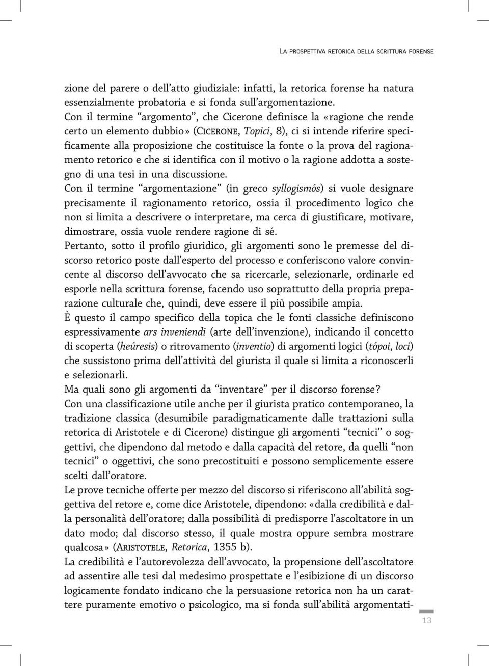 fonte o la prova del ragionamento retorico e che si identifica con il motivo o la ragione addotta a sostegno di una tesi in una discussione.