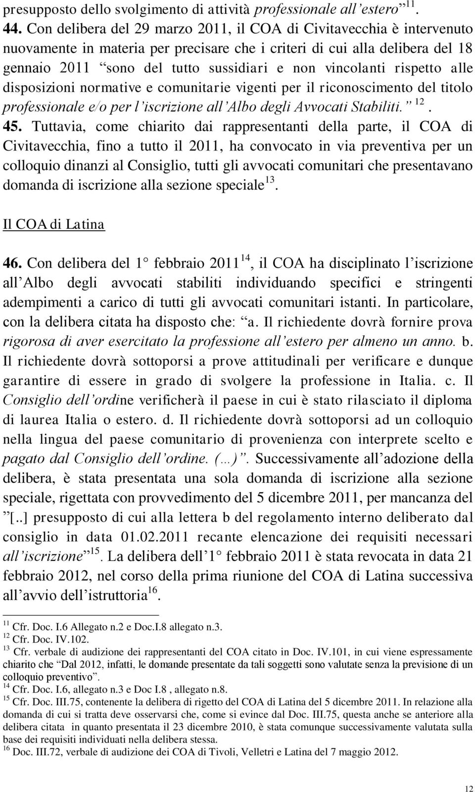 vincolanti rispetto alle disposizioni normative e comunitarie vigenti per il riconoscimento del titolo professionale e/o per l iscrizione all Albo degli Avvocati Stabiliti. 12. 45.