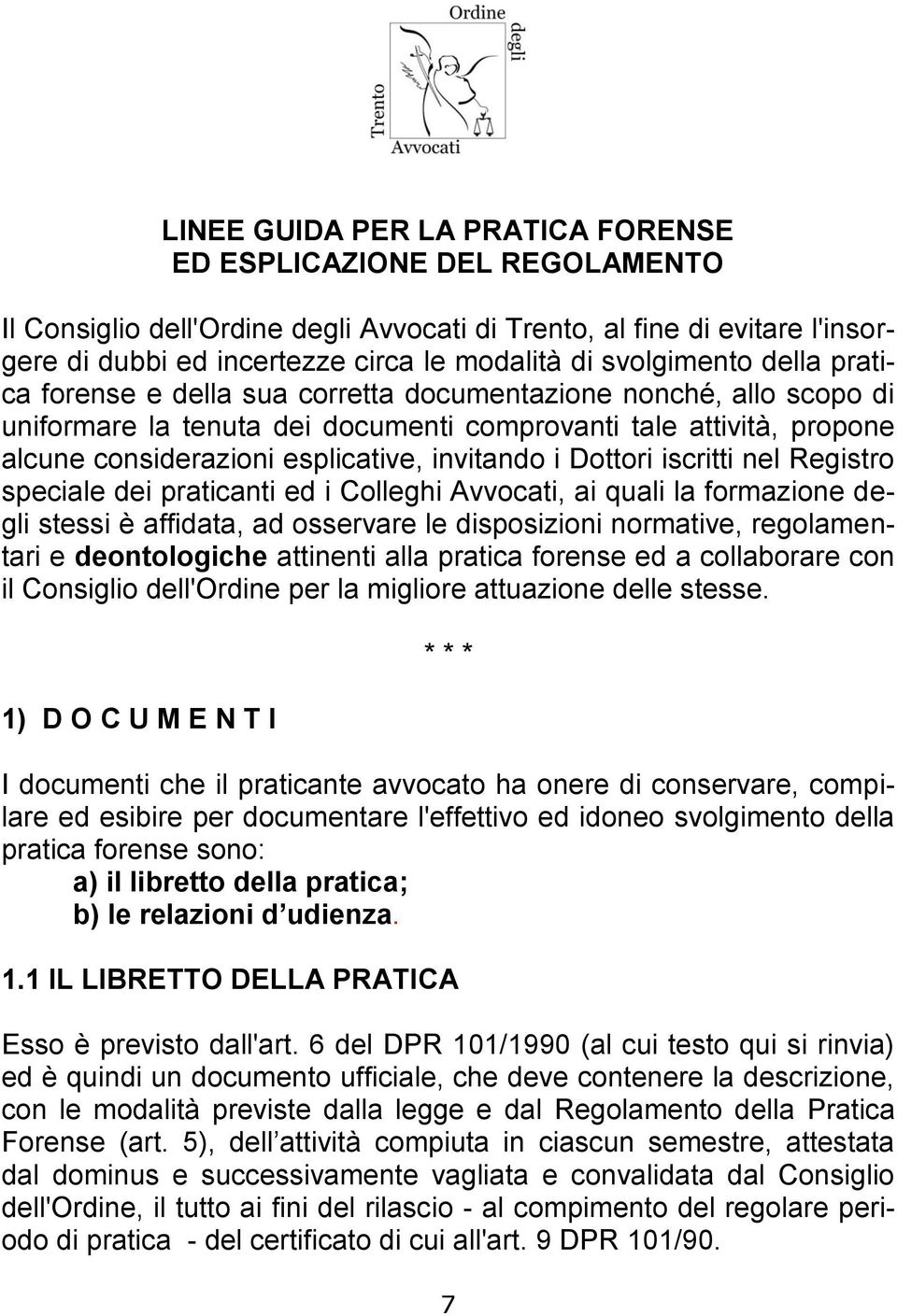 invitando i Dottori iscritti nel Registro speciale dei praticanti ed i Colleghi Avvocati, ai quali la formazione degli stessi è affidata, ad osservare le disposizioni normative, regolamentari e