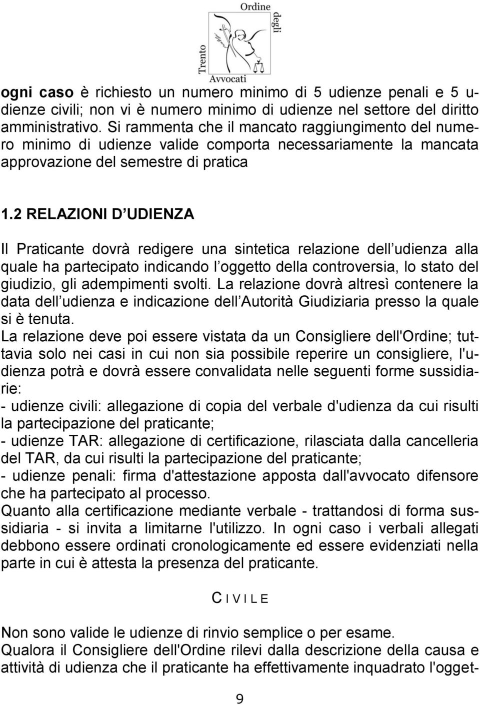 2 RELAZIONI D UDIENZA Il Praticante dovrà redigere una sintetica relazione dell udienza alla quale ha partecipato indicando l oggetto della controversia, lo stato del giudizio, gli adempimenti svolti.