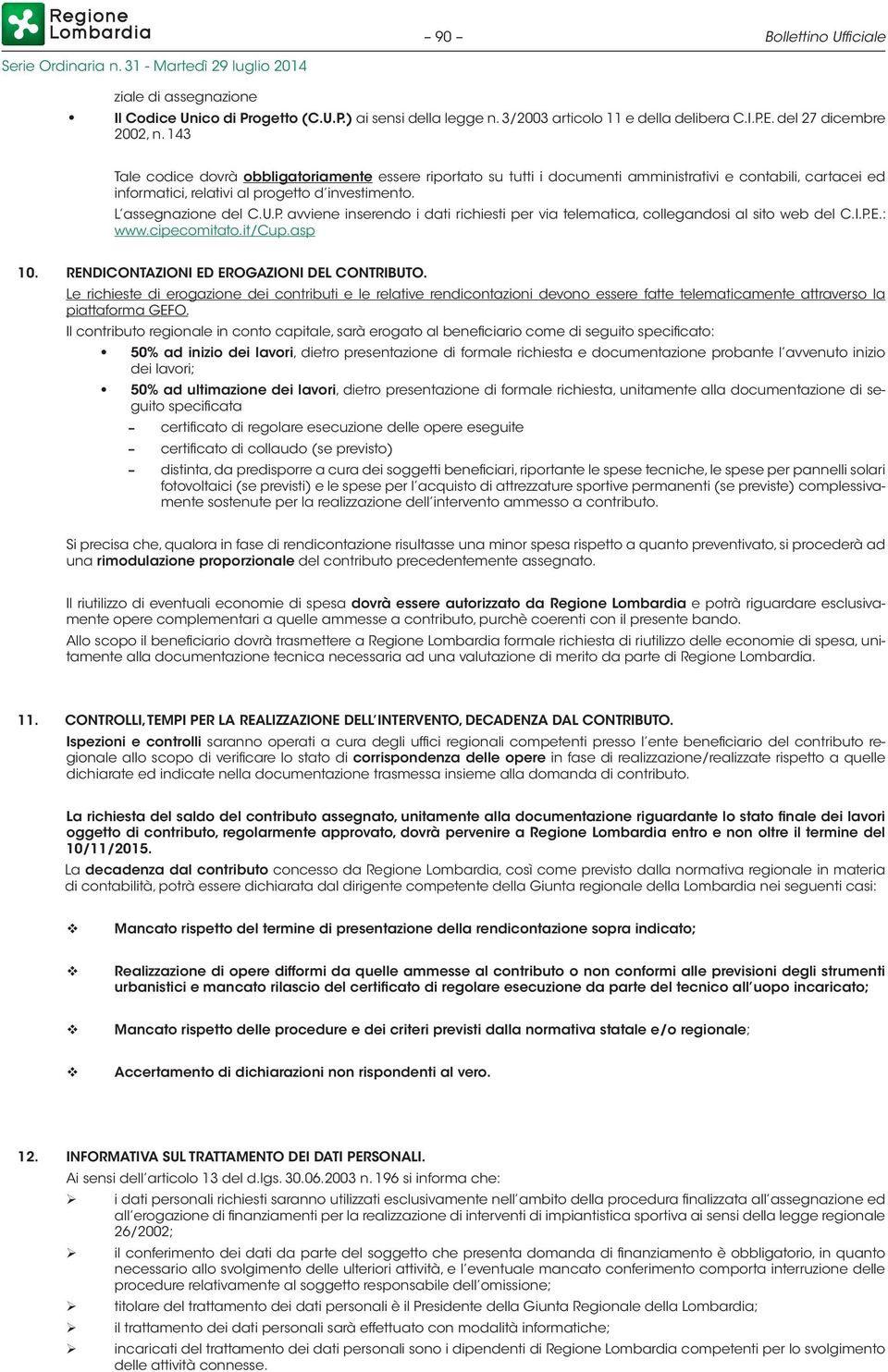 avviene inserendo i dati richiesti per via telematica, collegandosi al sito web del C.I.P.E.: www.cipecomitato.it/cup.asp 10. RENDICONTAZIONI ED EROGAZIONI DEL CONTRIBUTO.