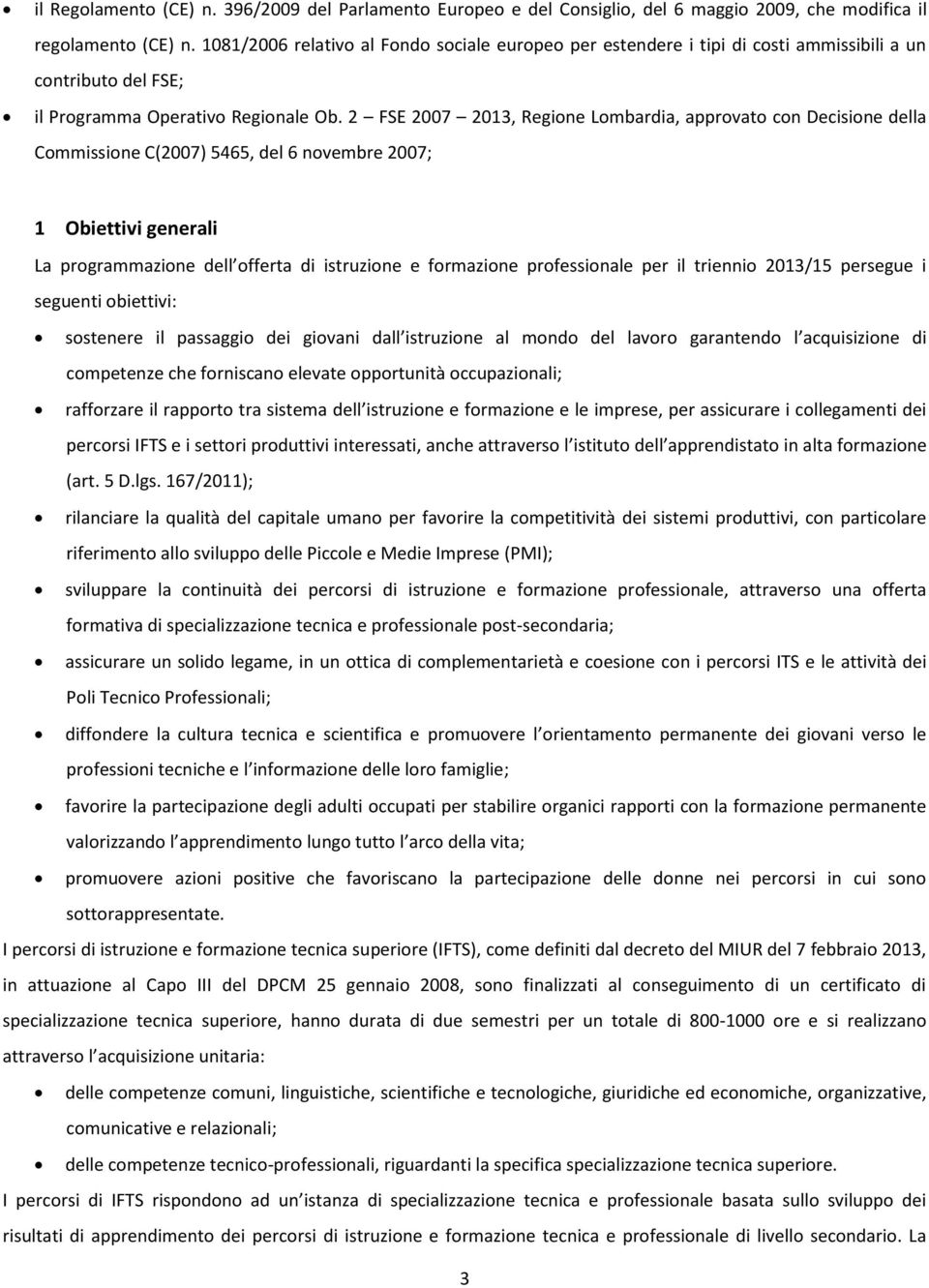 2 FSE 2007 2013, Regione Lombardia, approvato con Decisione della Commissione C(2007) 5465, del 6 novembre 2007; 1 Obiettivi generali La programmazione dell offerta di istruzione e formazione