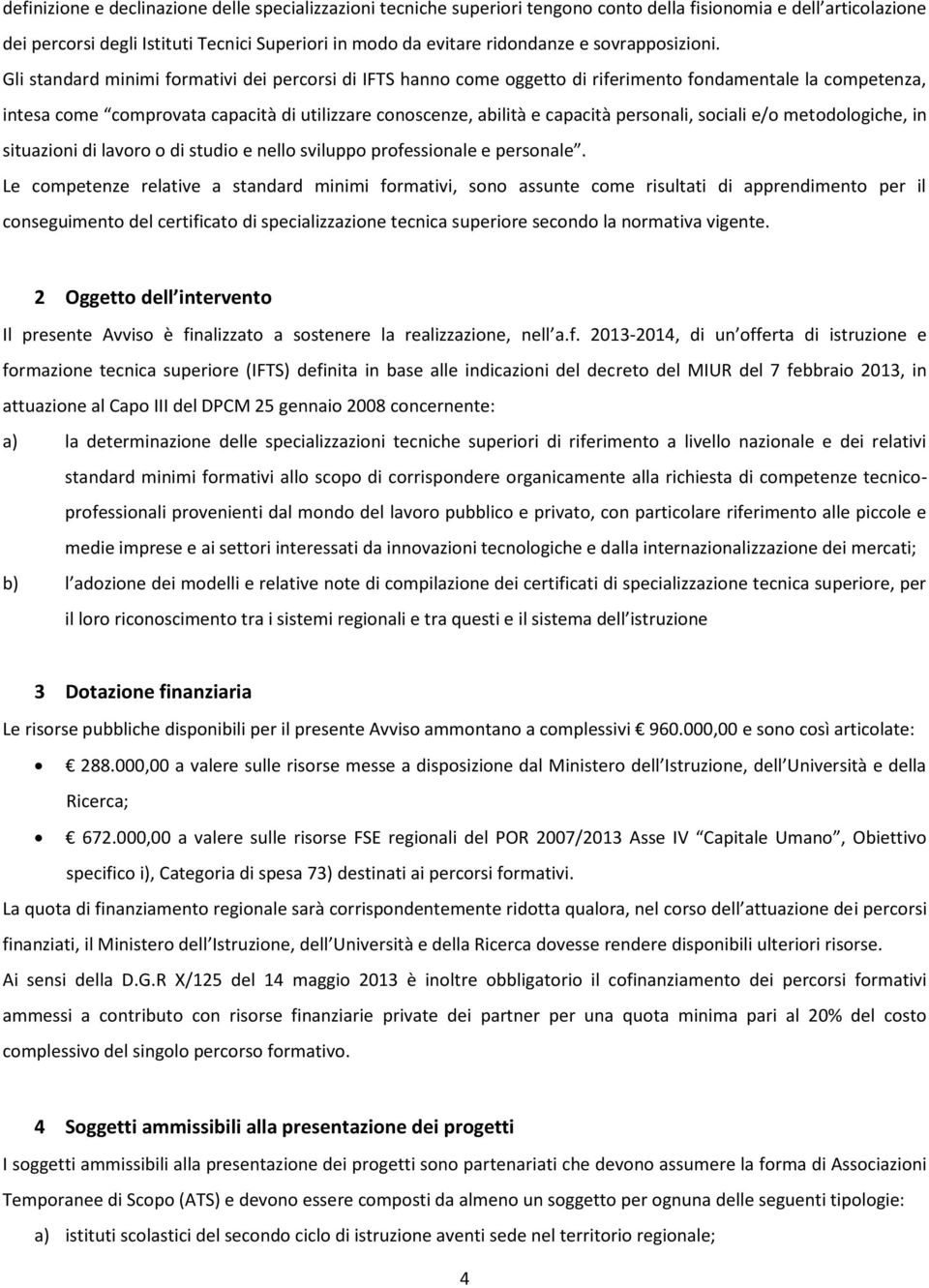 Gli standard minimi formativi dei percorsi di IFTS hanno come oggetto di riferimento fondamentale la competenza, intesa come comprovata capacità di utilizzare conoscenze, abilità e capacità