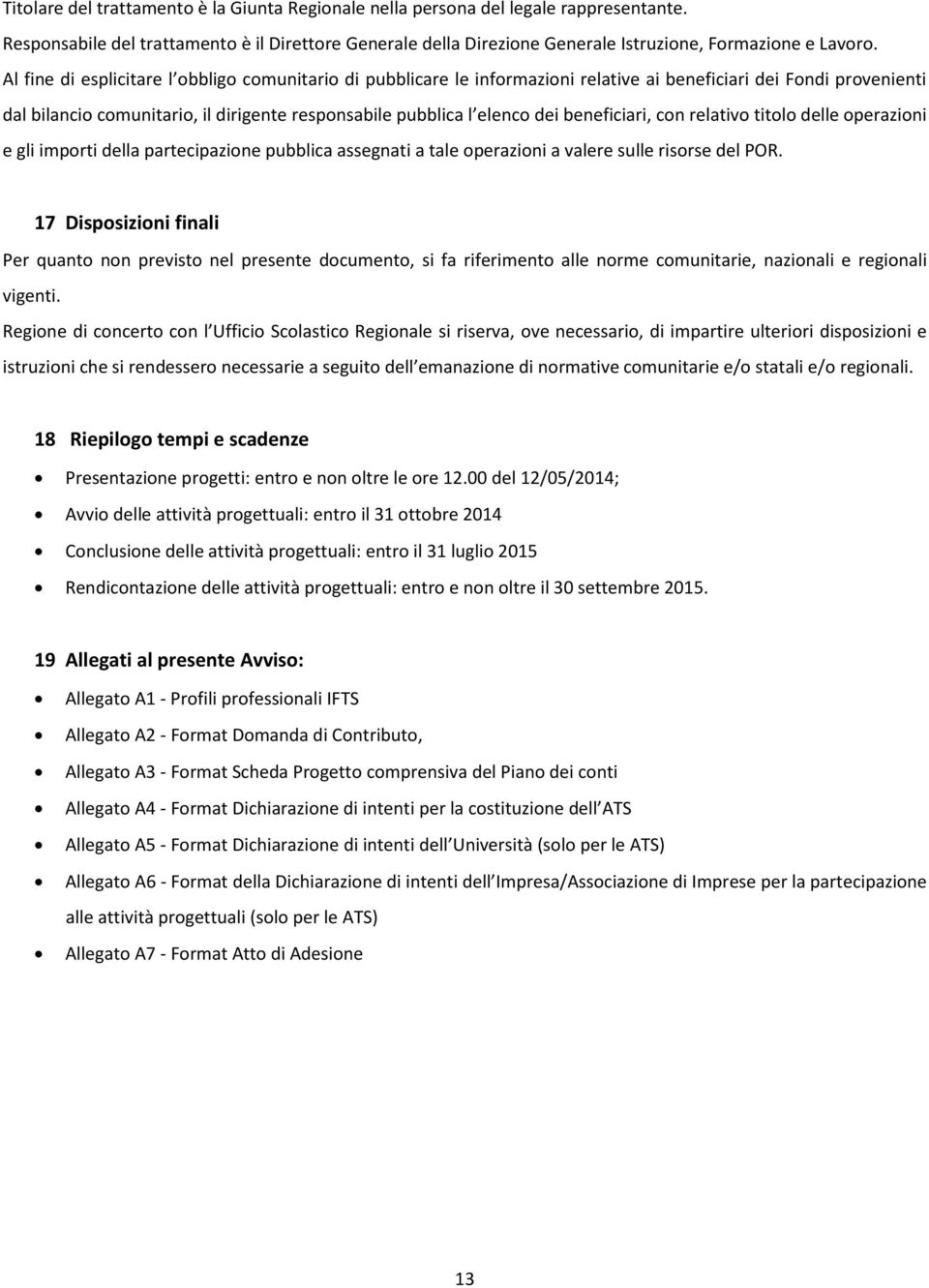 beneficiari, con relativo titolo delle operazioni e gli importi della partecipazione pubblica assegnati a tale operazioni a valere sulle risorse del POR.