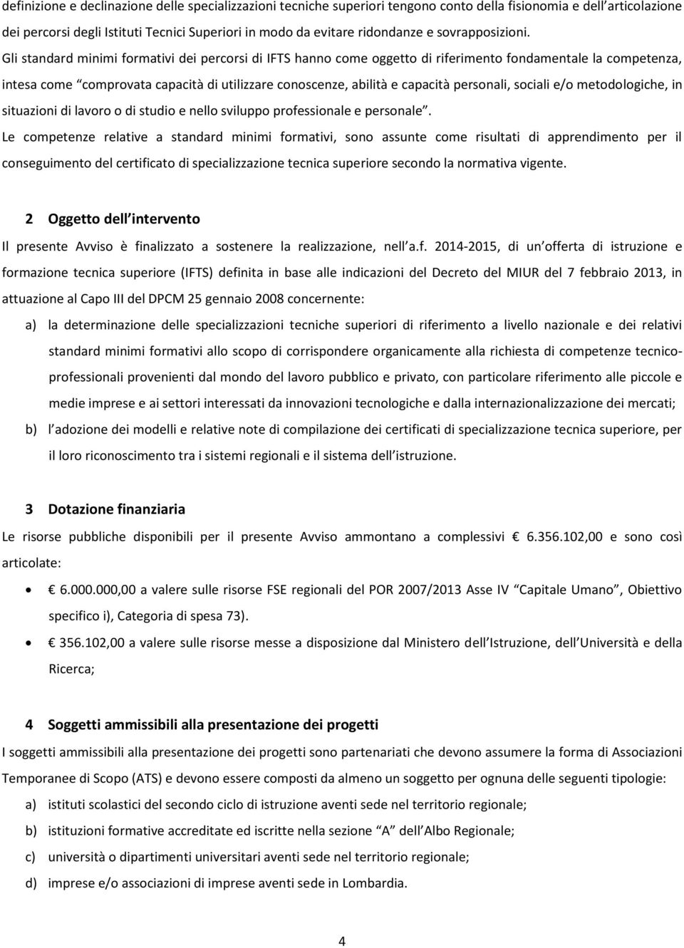 Gli standard minimi formativi dei percorsi di IFTS hanno come oggetto di riferimento fondamentale la competenza, intesa come comprovata capacità di utilizzare conoscenze, abilità e capacità