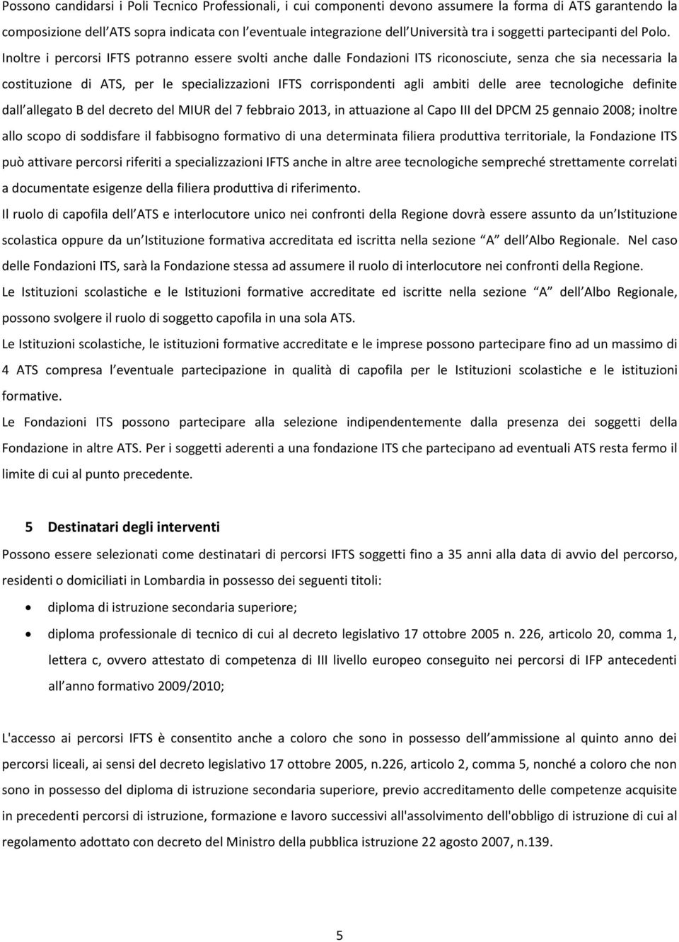 Inoltre i percorsi IFTS potranno essere svolti anche dalle Fondazioni ITS riconosciute, senza che sia necessaria la costituzione di ATS, per le specializzazioni IFTS corrispondenti agli ambiti delle