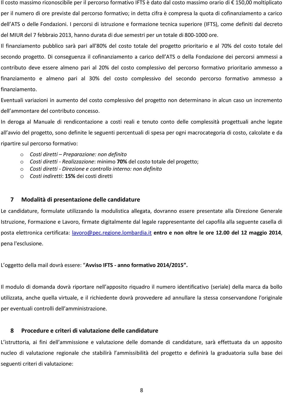 I percorsi di istruzione e formazione tecnica superiore (IFTS), come definiti dal decreto del MIUR del 7 febbraio 2013, hanno durata di due semestri per un totale di 800-1000 ore.