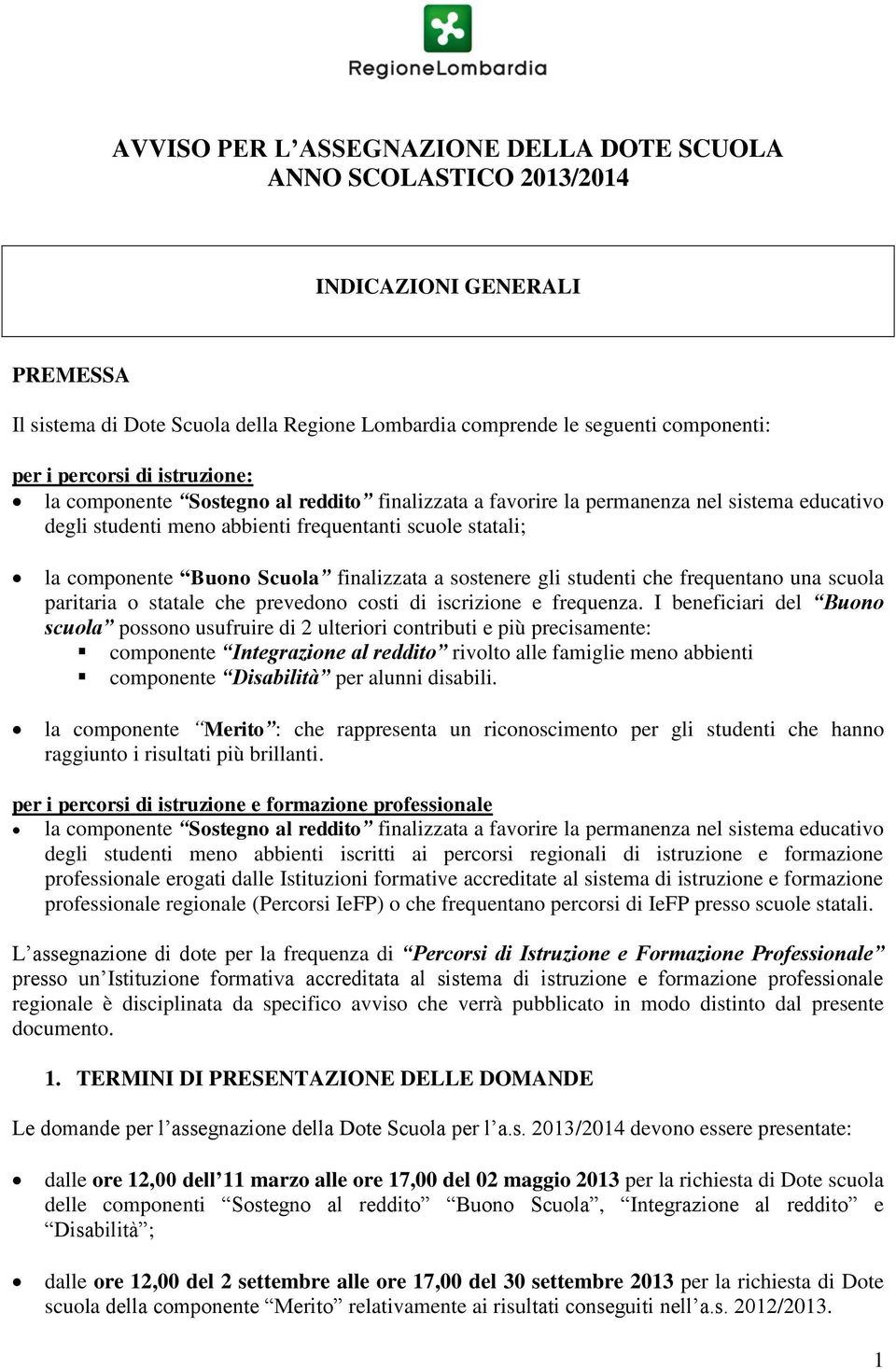 finalizzata a sostenere gli studenti che frequentano una scuola paritaria o statale che prevedono costi di iscrizione e frequenza.