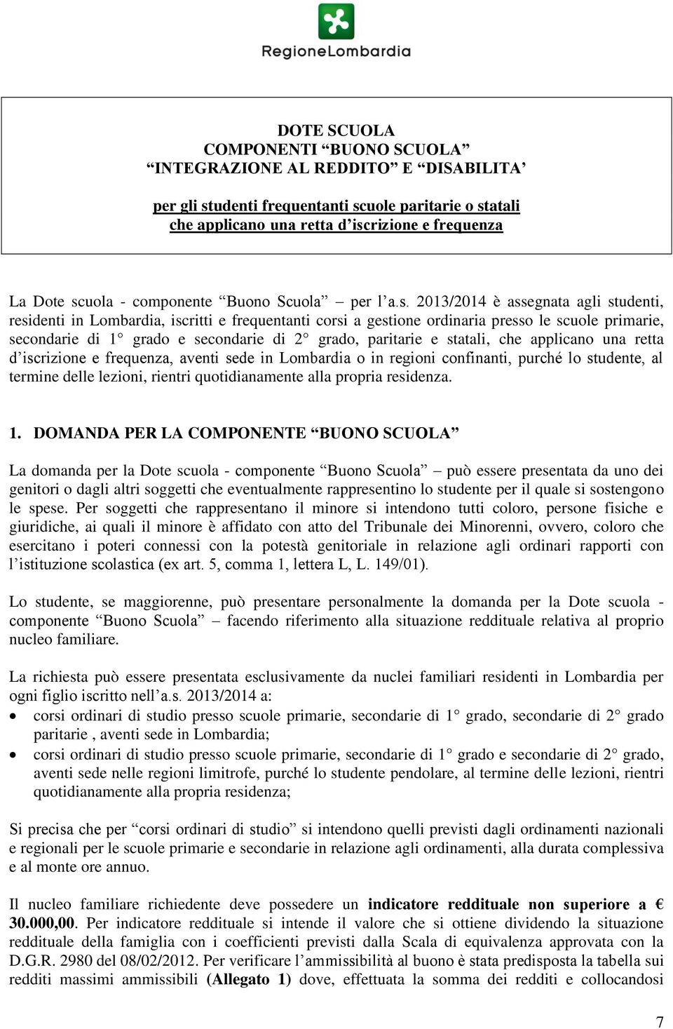 2013/2014 è assegnata agli studenti, residenti in Lombardia, iscritti e frequentanti corsi a gestione ordinaria presso le scuole primarie, secondarie di 1 grado e secondarie di 2 grado, paritarie e