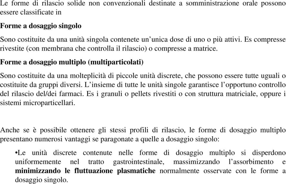 Forme a dosaggio multiplo (multiparticolati) Sono costituite da una molteplicità di piccole unità discrete, che possono essere tutte uguali o costituite da gruppi diversi.