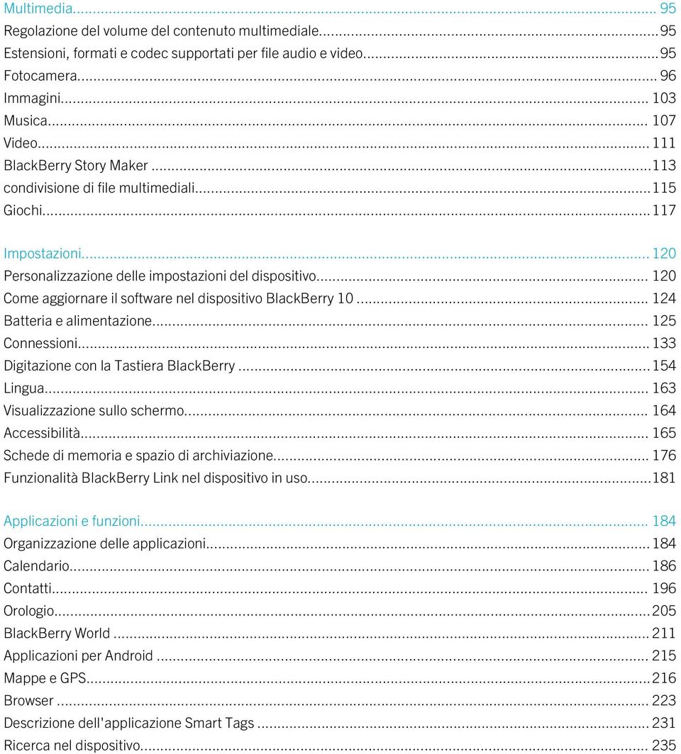 .. 120 Come aggiornare il software nel dispositivo BlackBerry 10... 124 Batteria e alimentazione... 125 Connessioni... 133 Digitazione con la Tastiera BlackBerry...154 Lingua.