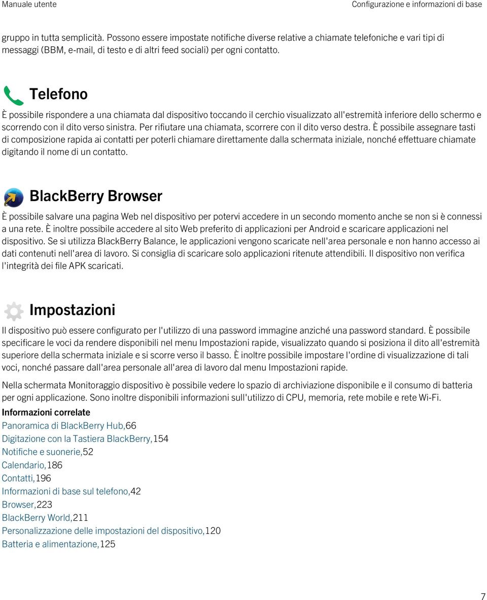 Telefono È possibile rispondere a una chiamata dal dispositivo toccando il cerchio visualizzato all'estremità inferiore dello schermo e scorrendo con il dito verso sinistra.