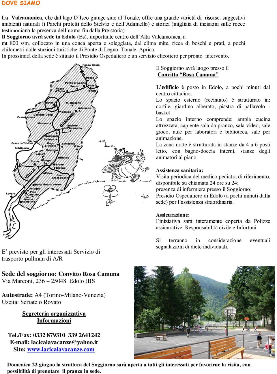 Il Soggiorno avrà sede in Edolo (Bs), importante centro dell Alta Valcamonica, a mt 800 s/m, collocato in una conca aperta e soleggiata, dal clima mite, ricca di boschi e prati, a pochi chilometri