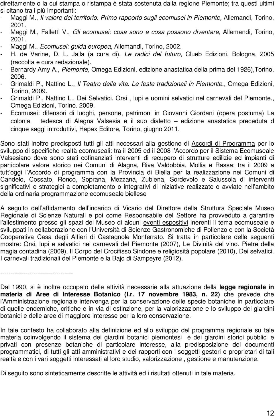 - H. de Varine, D. L. Jalla (a cura di), Le radici del futuro, Clueb Edizioni, Bologna, 2005 (raccolta e cura redazionale). - Bernardy Amy A.