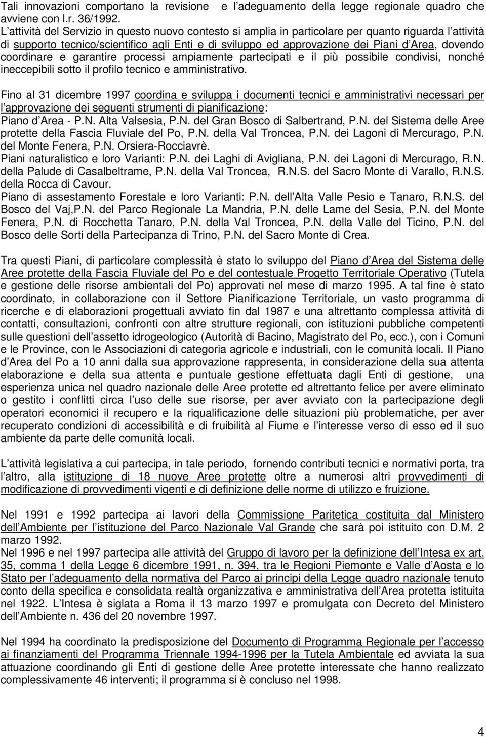 dovendo coordinare e garantire processi ampiamente partecipati e il più possibile condivisi, nonché ineccepibili sotto il profilo tecnico e amministrativo.