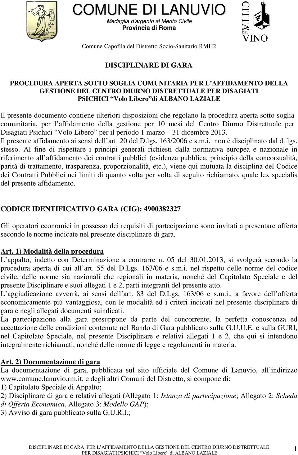 Volo Libero per il periodo 1 marzo 31 dicembre 2013. Il presente affidamento ai sensi dell art. 20 del D.lgs. 163/2006 e s.m.i, non è disciplinato dal d. lgs. stesso.