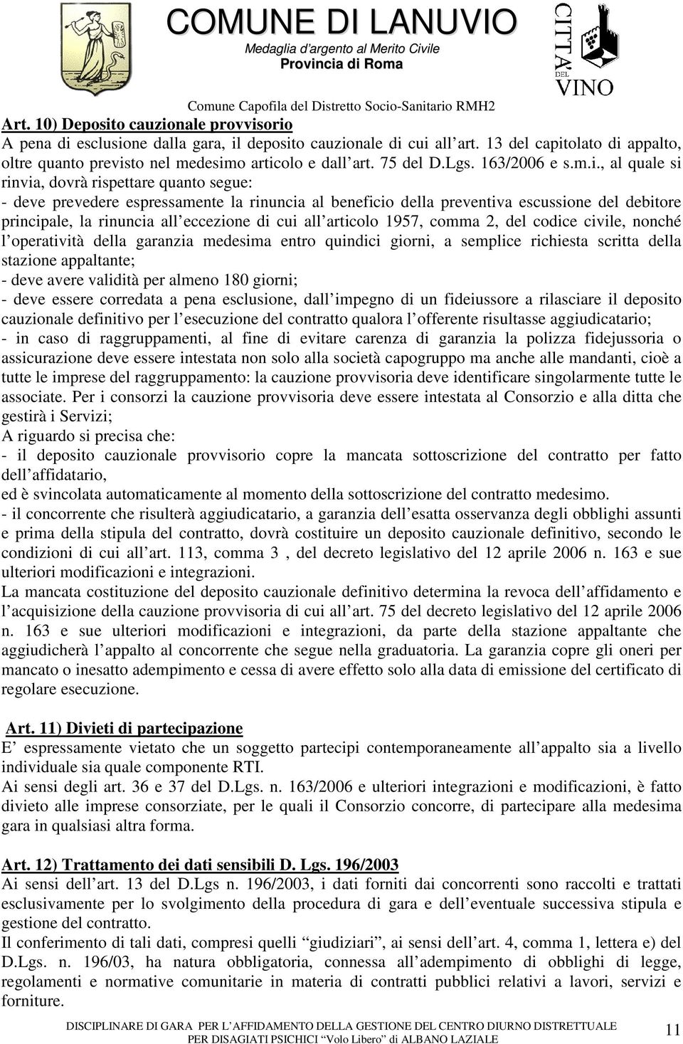 , al quale si rinvia, dovrà rispettare quanto segue: - deve prevedere espressamente la rinuncia al beneficio della preventiva escussione del debitore principale, la rinuncia all eccezione di cui all