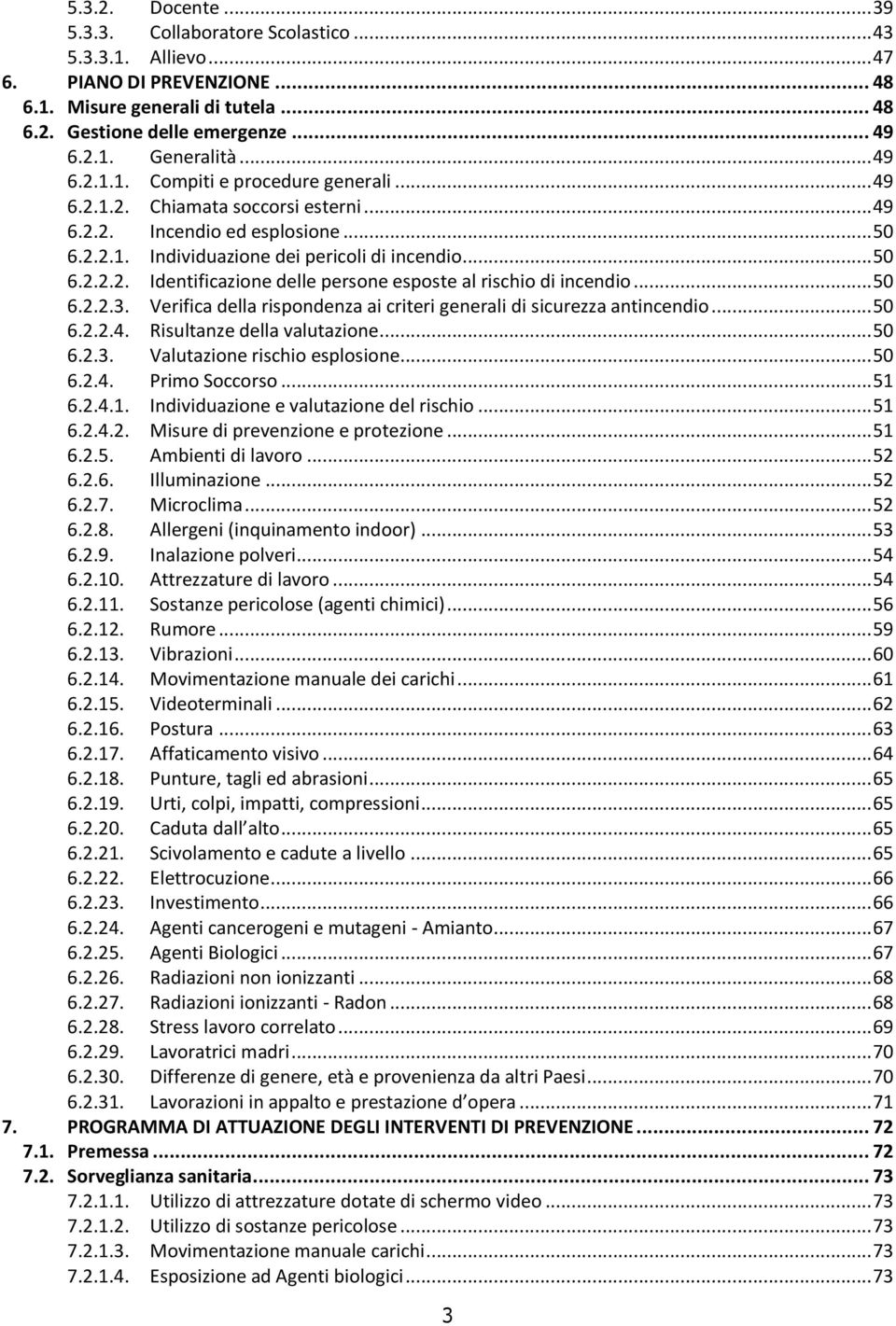 .. 50 6.2.2.3. Verifica della rispondenza ai criteri generali di sicurezza antincendio... 50 6.2.2.4. Risultanze della valutazione... 50 6.2.3. Valutazione rischio esplosione... 50 6.2.4. Primo Soccorso.