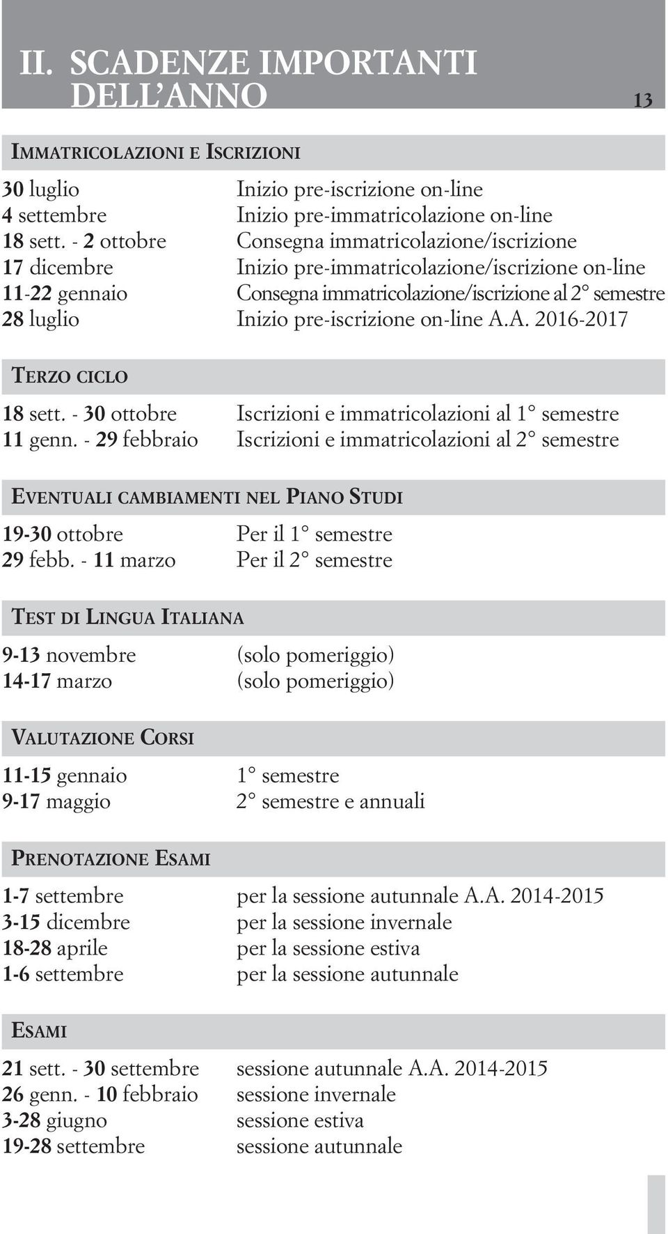 pre-iscrizione on-line A.A. 2016-2017 TERZO CICLO 18 sett. - 30 ottobre Iscrizioni e immatricolazioni al 1 semestre 11 genn.