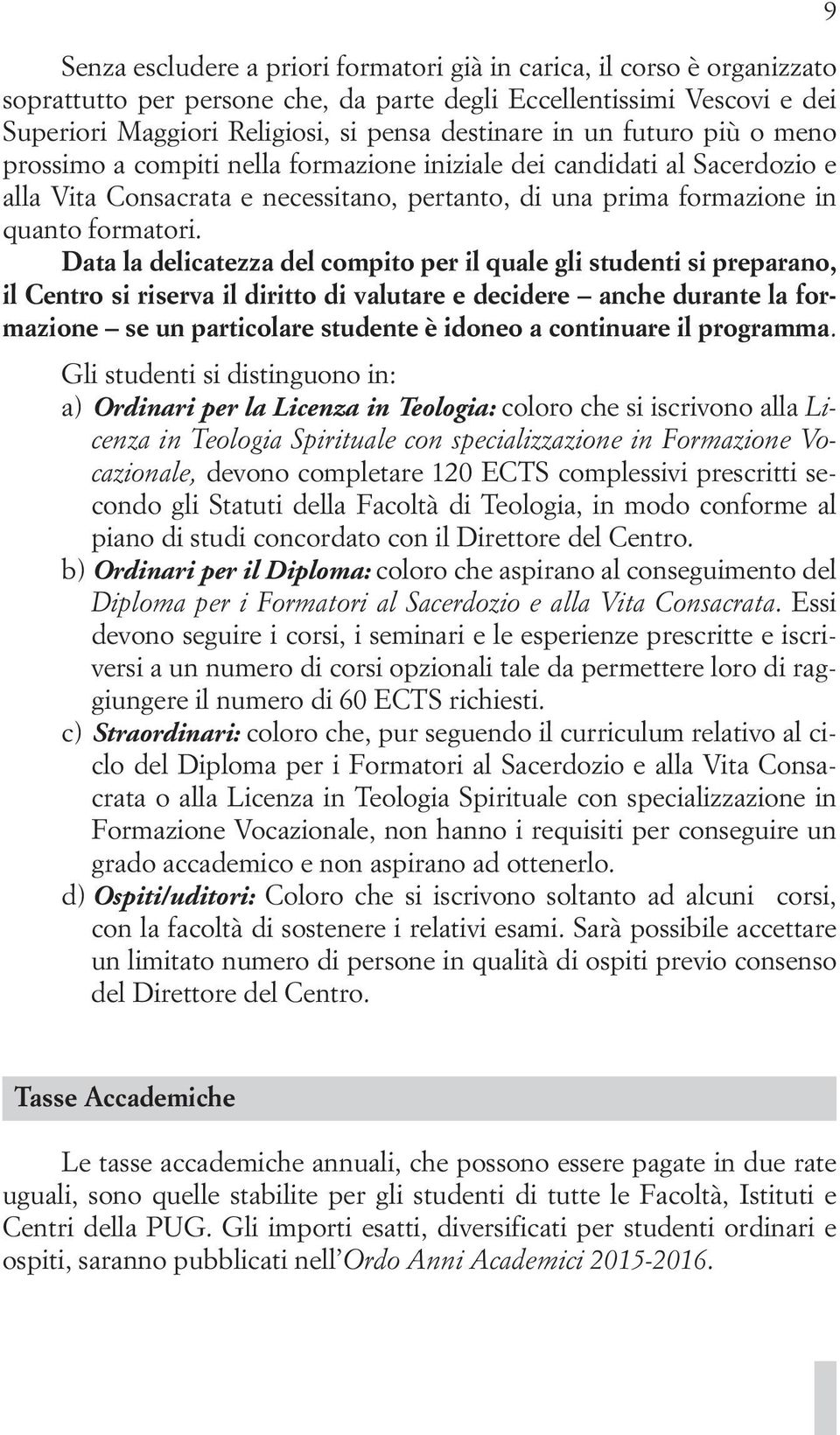 Data la delicatezza del compito per il quale gli studenti si preparano, il Centro si riserva il diritto di valutare e decidere anche durante la formazione se un particolare studente è idoneo a