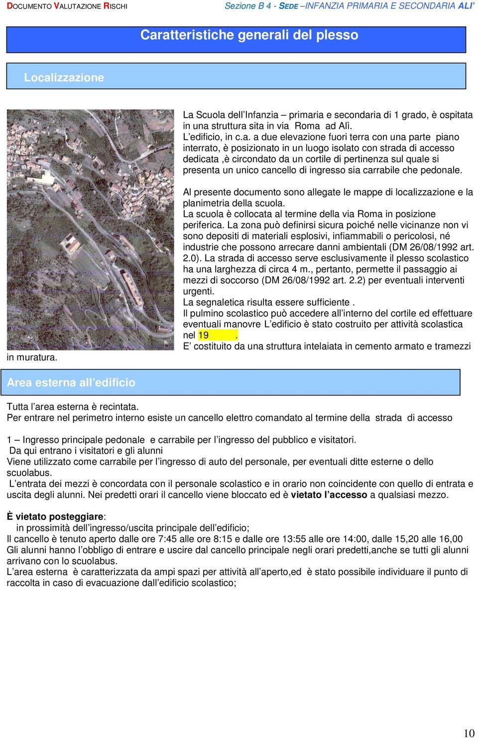 ingresso sia carrabile che pedonale. in muratura. Al presente documento sono allegate le mappe di localizzazione e la planimetria della scuola.