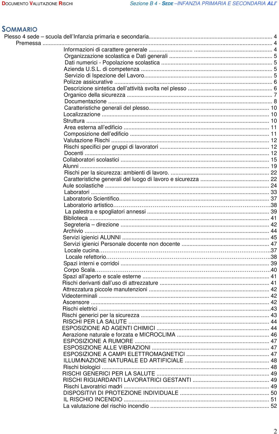 .. 6 Organico della sicurezza... 7 Documentazione... 8 Caratteristiche generali del plesso... 10 Localizzazione... 10 Struttura... 10 Area esterna all edificio... 11 Composizione dell edificio.