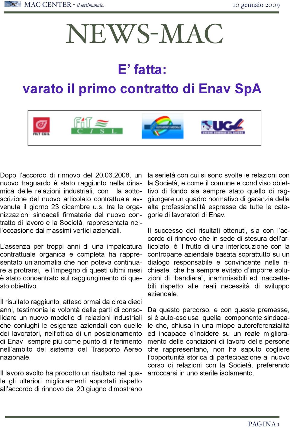 L assenza per troppi anni di una impalcatura contrattuale organica e completa ha rappresentato un anomalia che non poteva continuare a protrarsi, e l impegno di questi ultimi mesi è stato concentrato