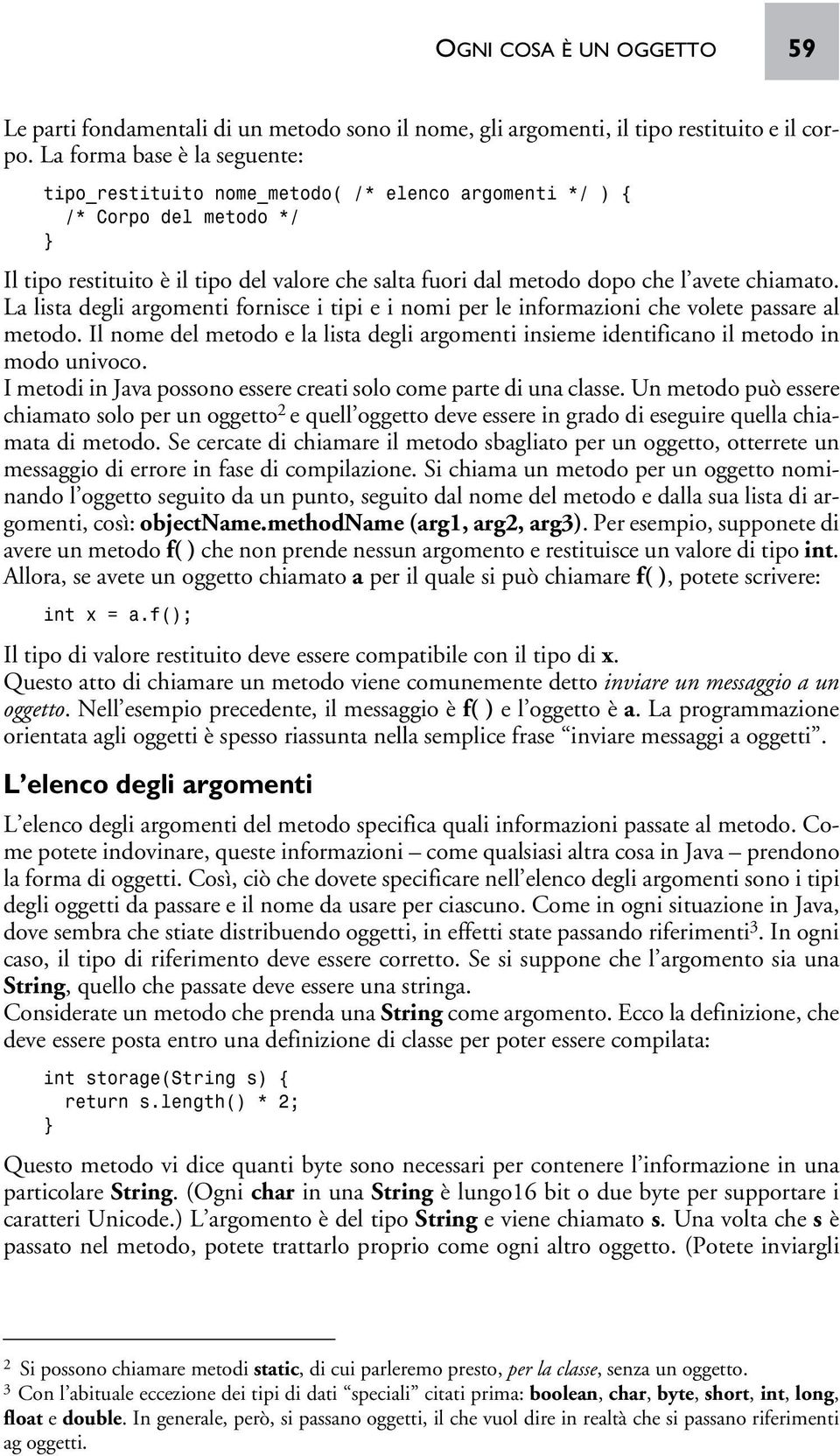 chiamato. La lista degli argomenti fornisce i tipi e i nomi per le informazioni che volete passare al metodo.