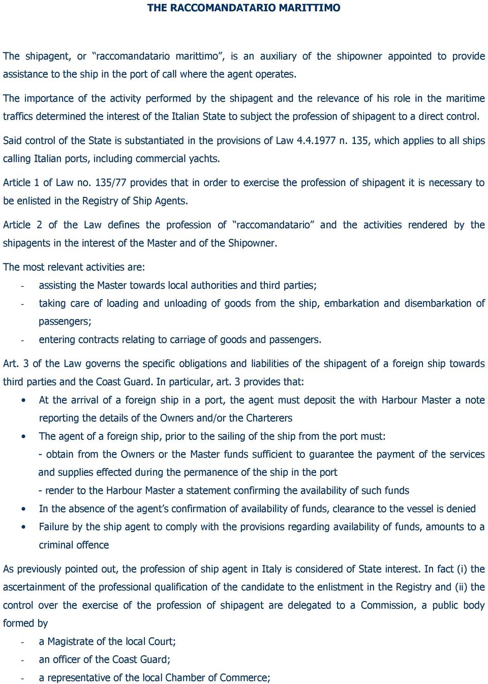 a direct control. Said control of the State is substantiated in the provisions of Law 4.4.1977 n. 135, which applies to all ships calling Italian ports, including commercial yachts.