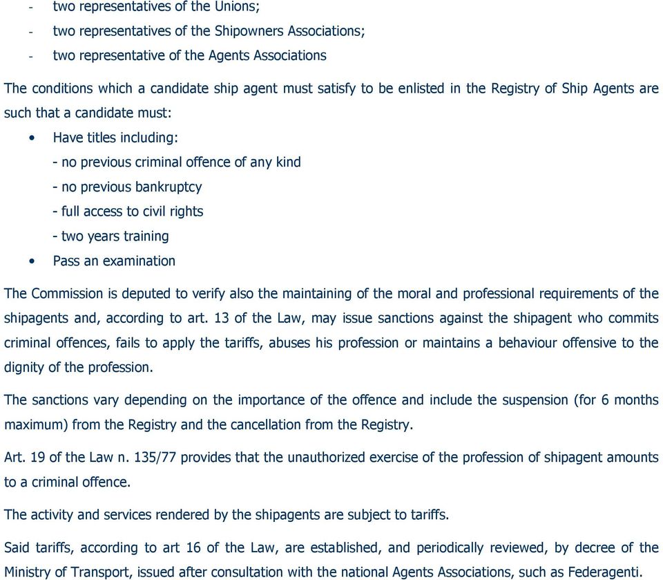 two years training Pass an examination The Commission is deputed to verify also the maintaining of the moral and professional requirements of the shipagents and, according to art.