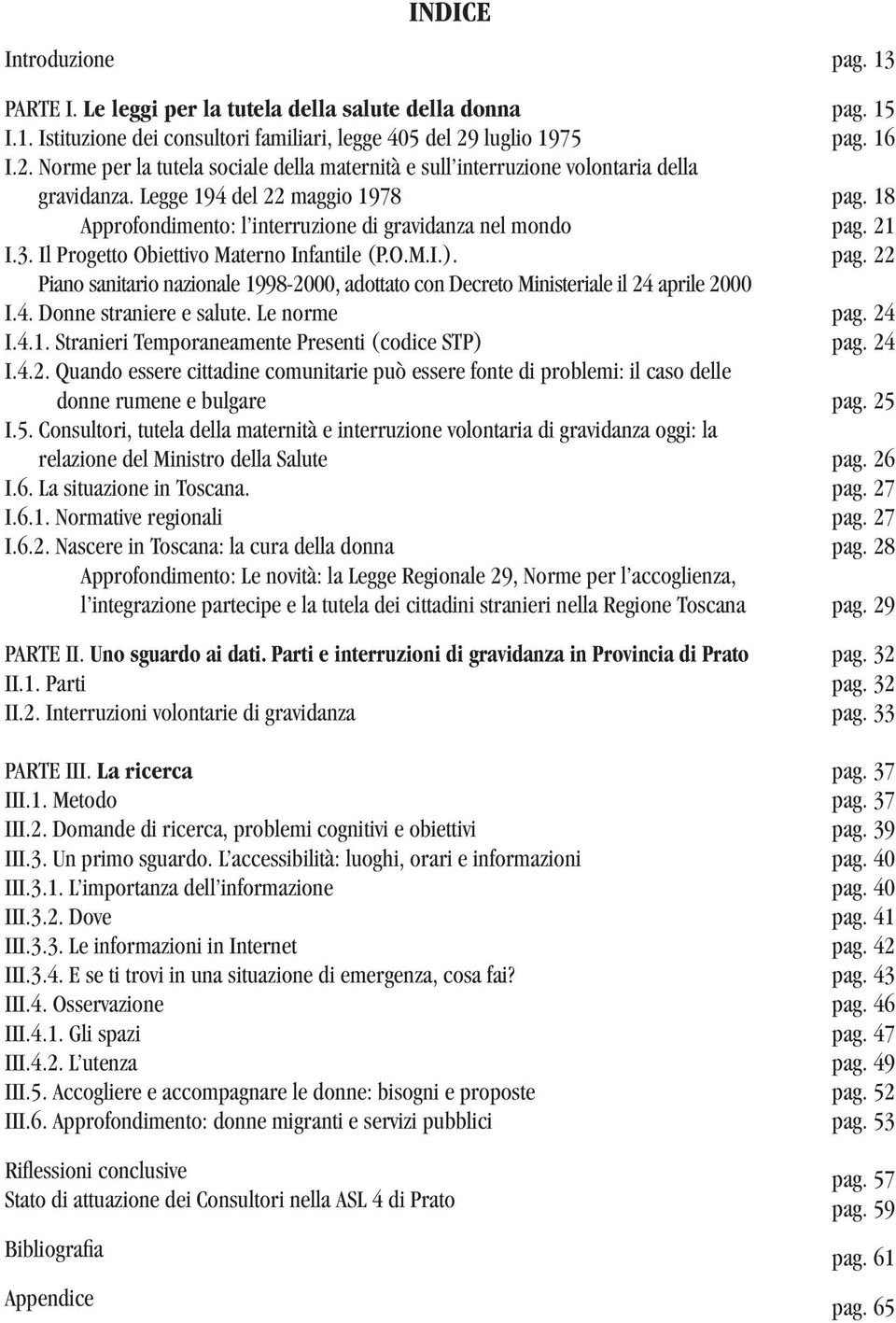 Il Progetto Obiettivo Materno Infantile (P.O.M.I.). Piano sanitario nazionale 1998-2000, adottato con Decreto Ministeriale il 24 aprile 2000 I.4. Donne straniere e salute. Le norme I.4.1. Stranieri Temporaneamente Presenti (codice STP) I.