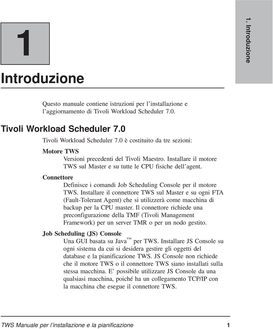 Connettore Definisce i comandi Job Scheduling Console per il motore TWS.