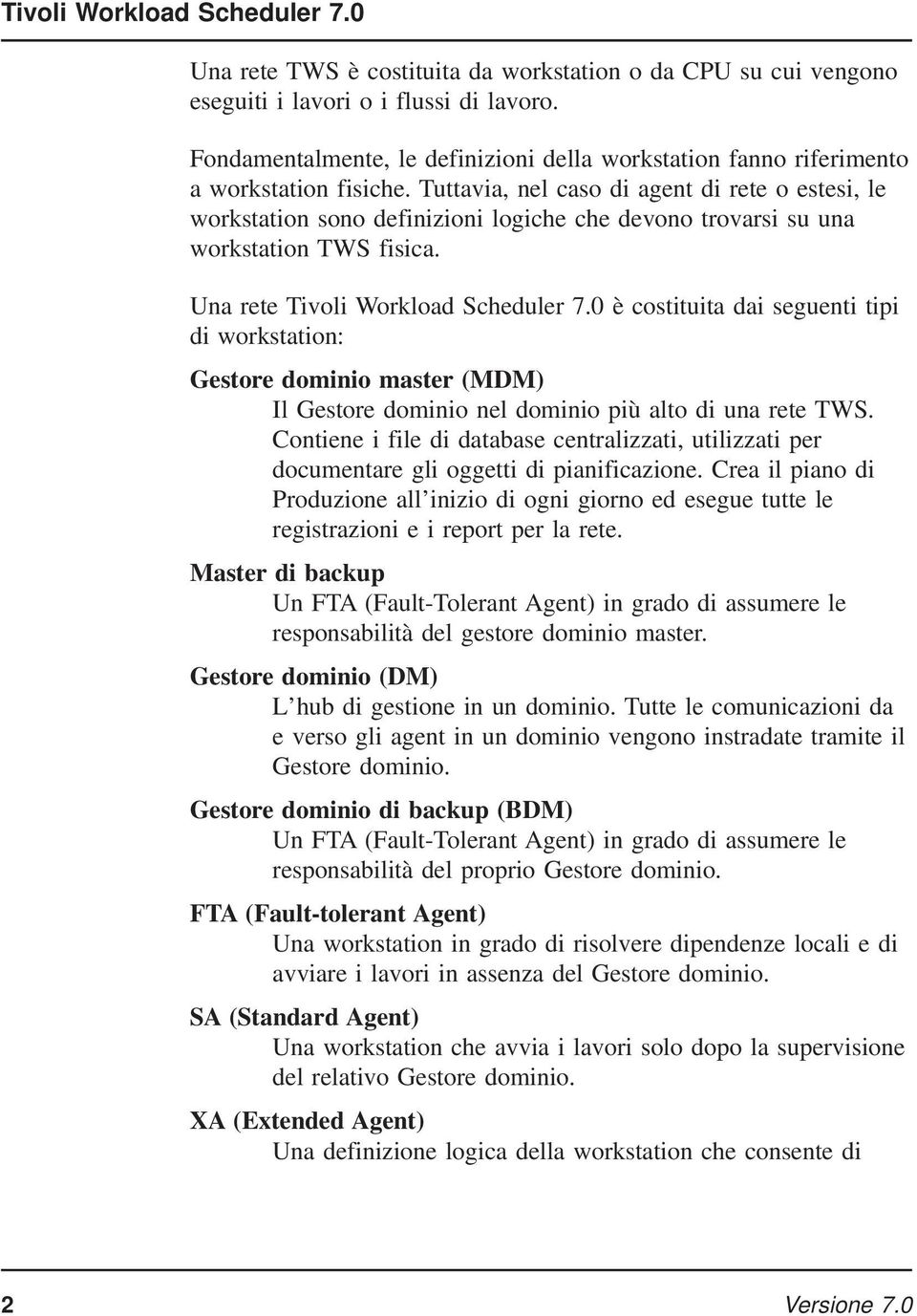 Tuttavia, nel caso di agent di rete o estesi, le workstation sono definizioni logiche che devono trovarsi su una workstation TWS fisica. Una rete Tivoli Workload Scheduler 7.