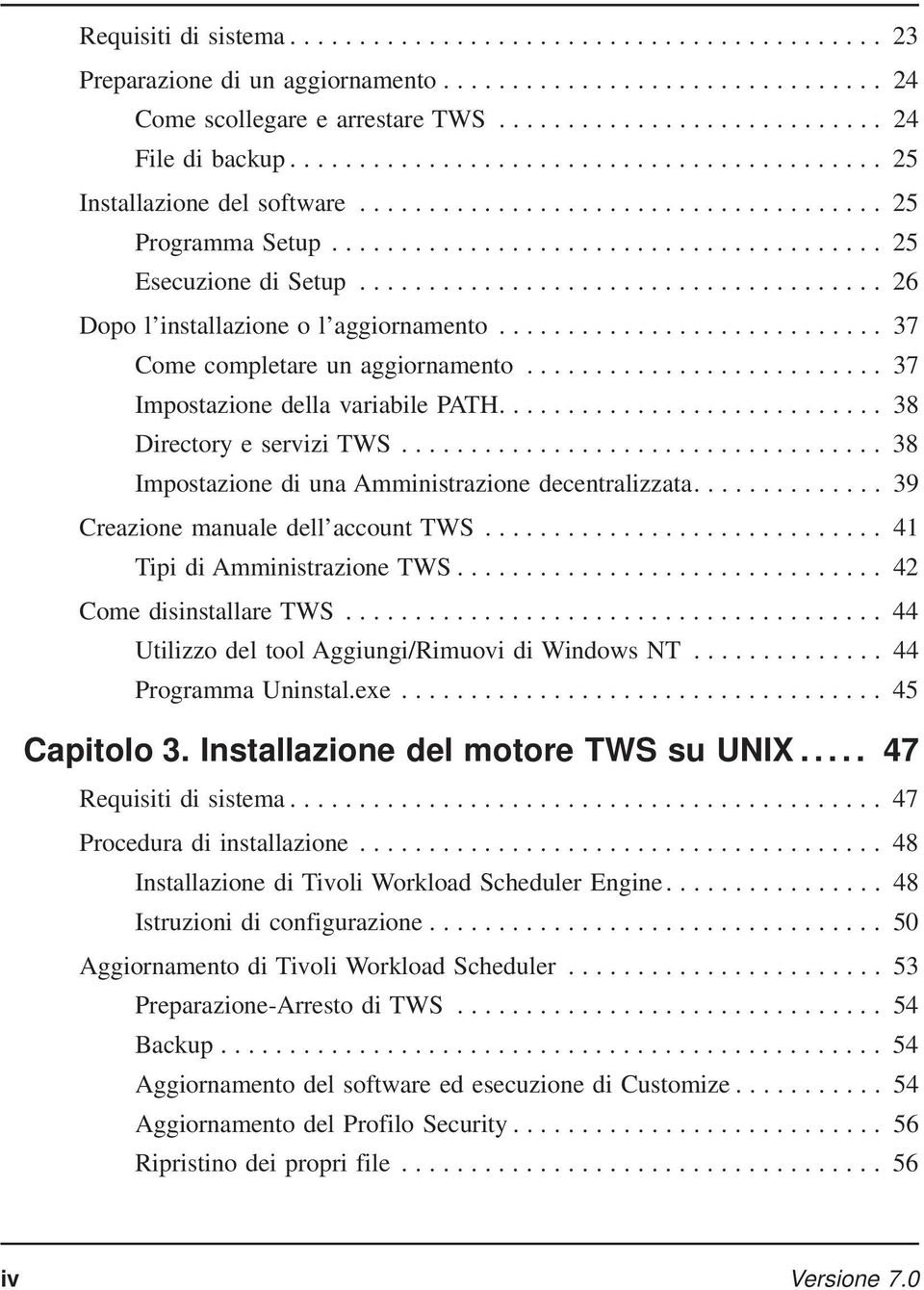.. 38 Impostazione di una Amministrazione decentralizzata.... 39 Creazione manuale dell account TWS... 41 Tipi di Amministrazione TWS... 42 Come disinstallare TWS.