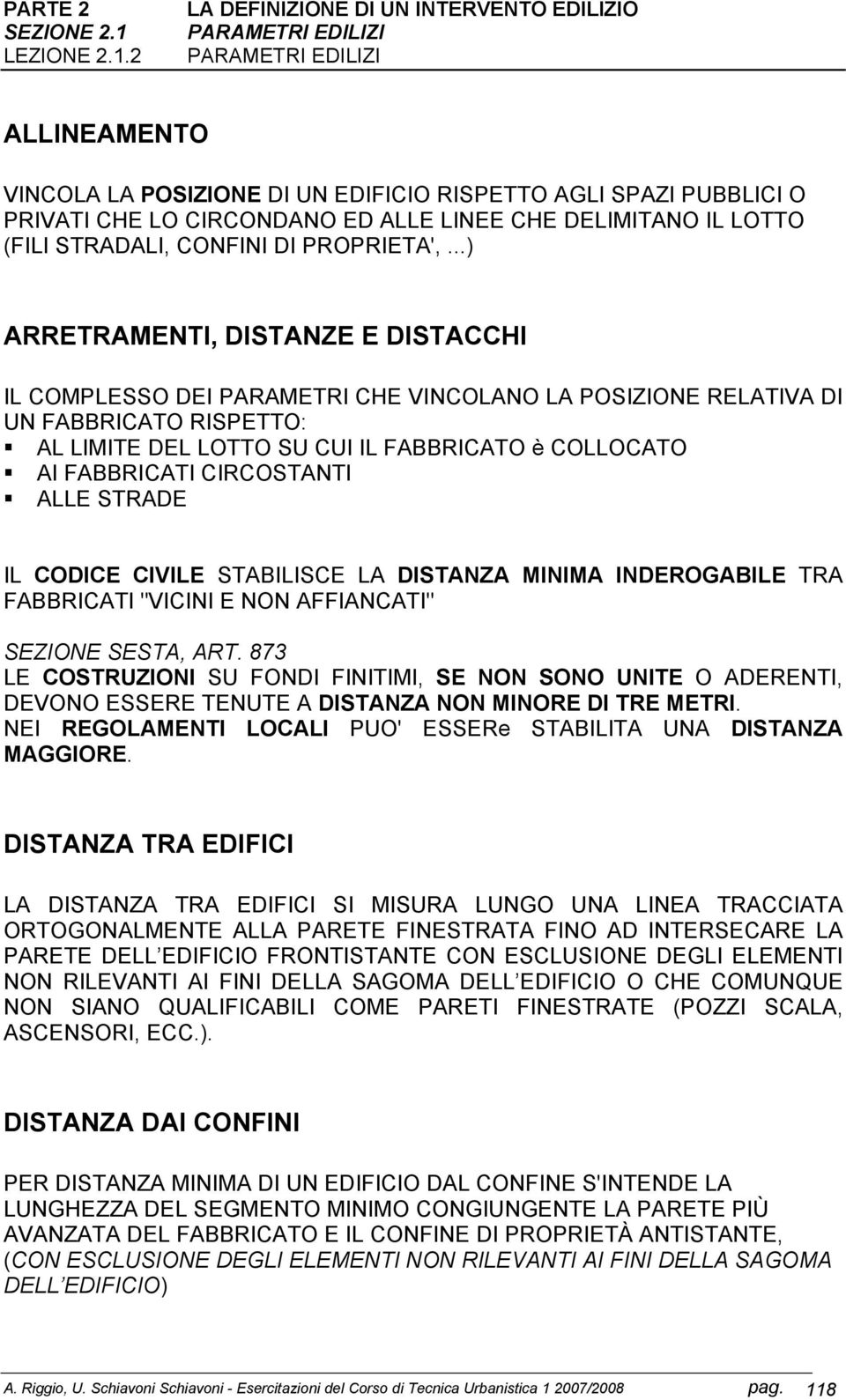 2 PARAMETRI EDILIZI PARAMETRI EDILIZI ALLINEAMENTO VINCOLA LA POSIZIONE DI UN EDIFICIO RISPETTO AGLI SPAZI PUBBLICI O PRIVATI CHE LO CIRCONDANO ED ALLE LINEE CHE DELIMITANO IL LOTTO (FILI STRADALI,