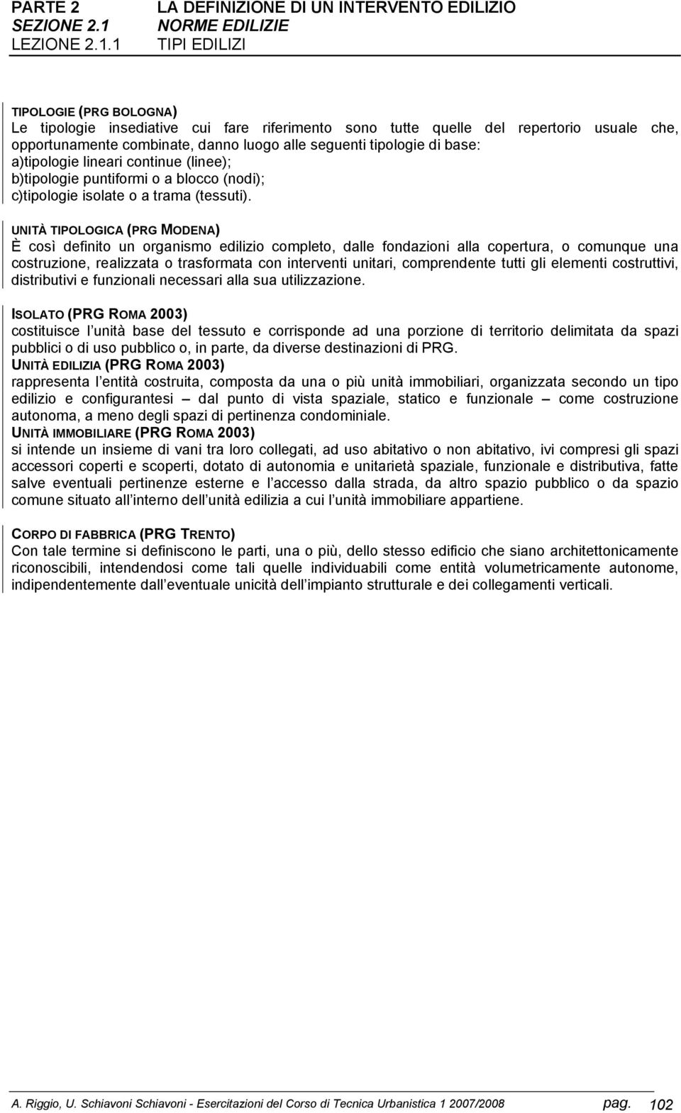 1 NORME EDILIZIE TIPI EDILIZI TIPOLOGIE (PRG BOLOGNA) Le tipologie insediative cui fare riferimento sono tutte quelle del repertorio usuale che, opportunamente combinate, danno luogo alle seguenti