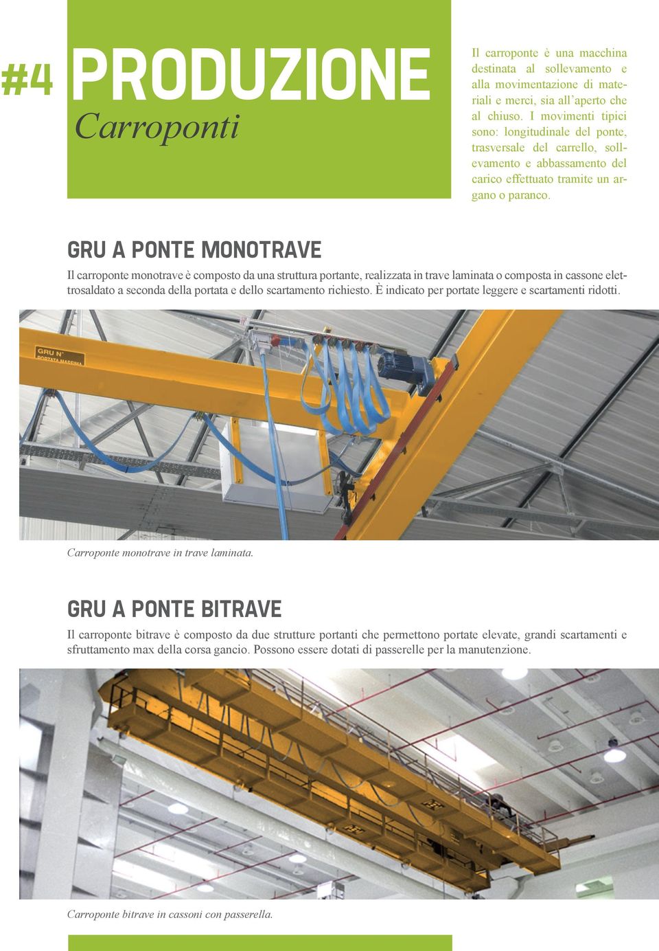 gru a ponte monotrave Il carroponte monotrave è composto da una struttura portante, realizzata in trave laminata o composta in cassone elettrosaldato a seconda della portata e dello scartamento