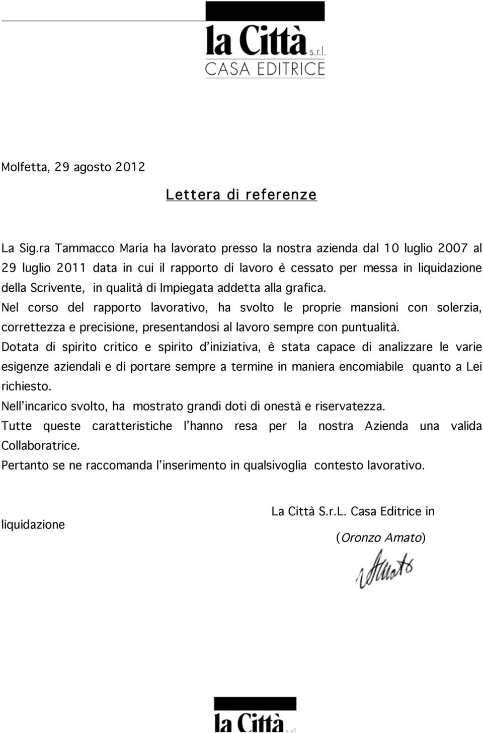 alla grafica. Nel corso del rapporto lavorativo, ha svolto le proprie mansioni con solerzia, correttezza e precisione, presentandosi al lavoro sempre con puntualità.