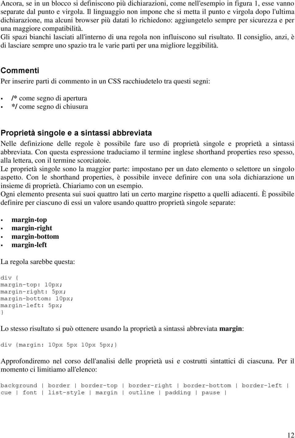 Gli spazi bianchi lasciati all'interno di una regola non influiscono sul risultato. Il consiglio, anzi, è di lasciare sempre uno spazio tra le varie parti per una migliore leggibilità.