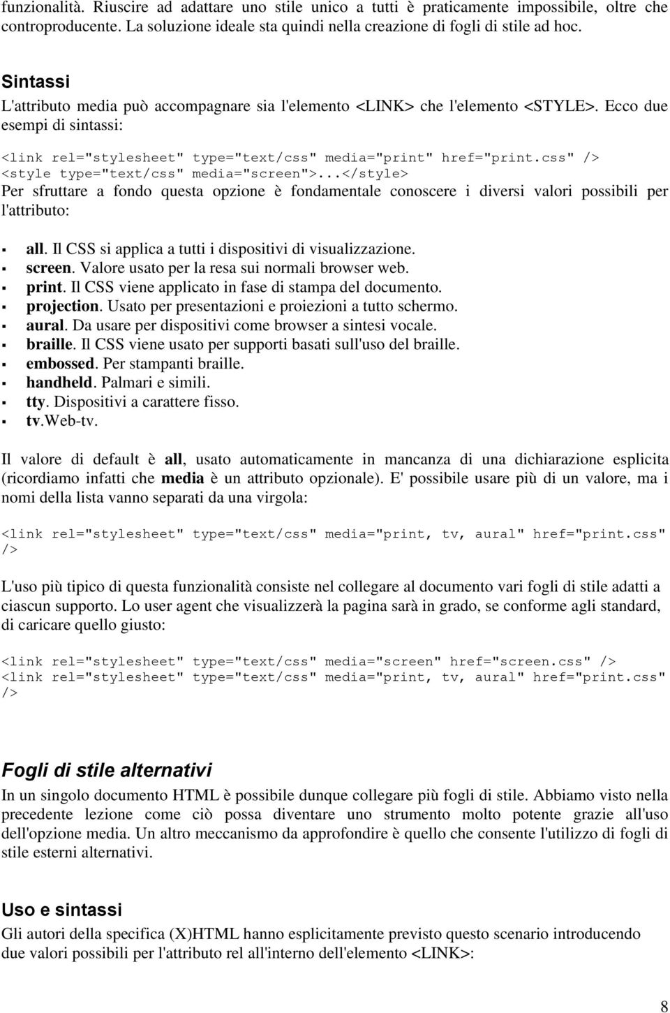 css" /> <style type="text/css" media="screen">...</style> Per sfruttare a fondo questa opzione è fondamentale conoscere i diversi valori possibili per l'attributo: all.