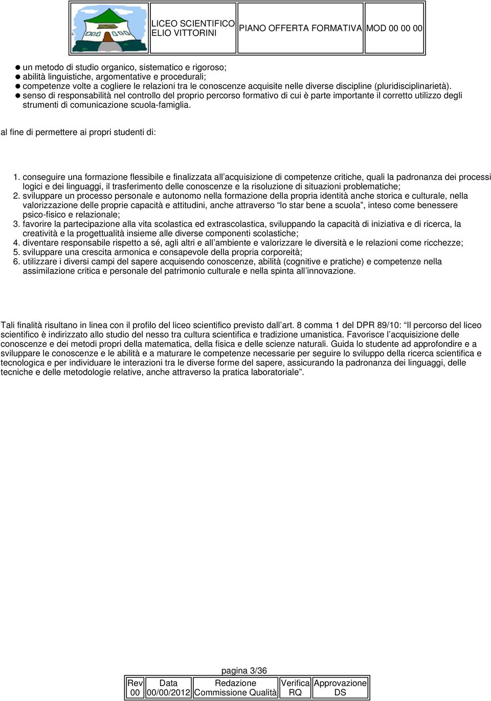 senso di responsabilità nel controllo del proprio percorso formativo di cui è parte importante il corretto utilizzo degli strumenti di comunicazione scuola-famiglia.