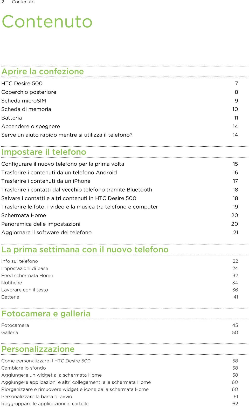 14 Impostare il telefono Configurare il nuovo telefono per la prima volta 15 Trasferire i contenuti da un telefono Android 16 Trasferire i contenuti da un iphone 17 Trasferire i contatti dal vecchio