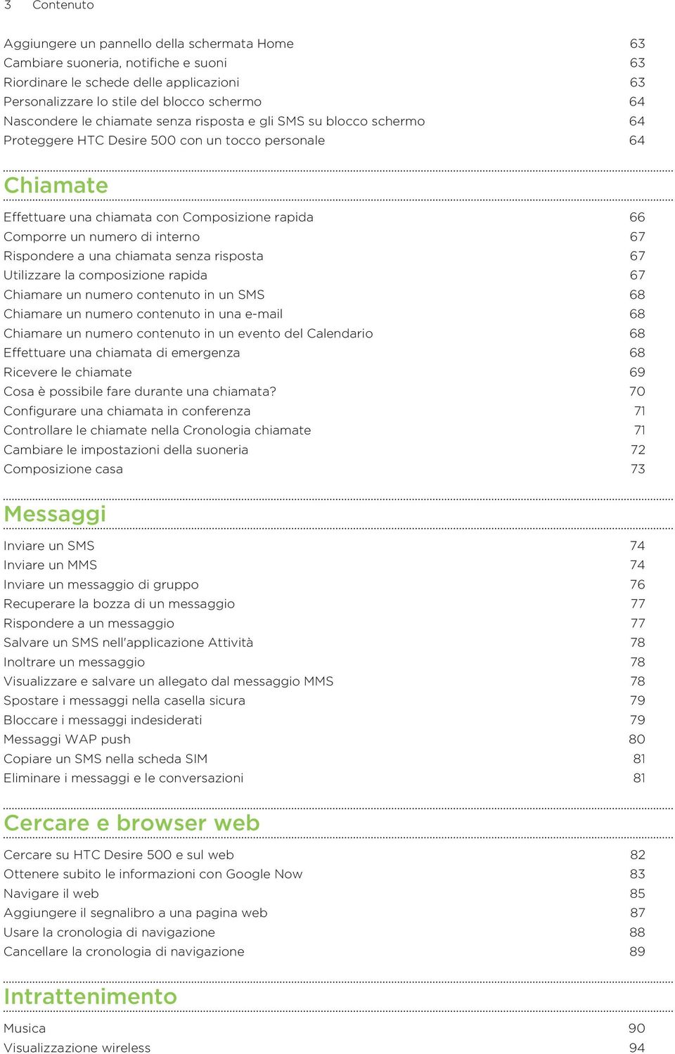 67 Rispondere a una chiamata senza risposta 67 Utilizzare la composizione rapida 67 Chiamare un numero contenuto in un SMS 68 Chiamare un numero contenuto in una e-mail 68 Chiamare un numero