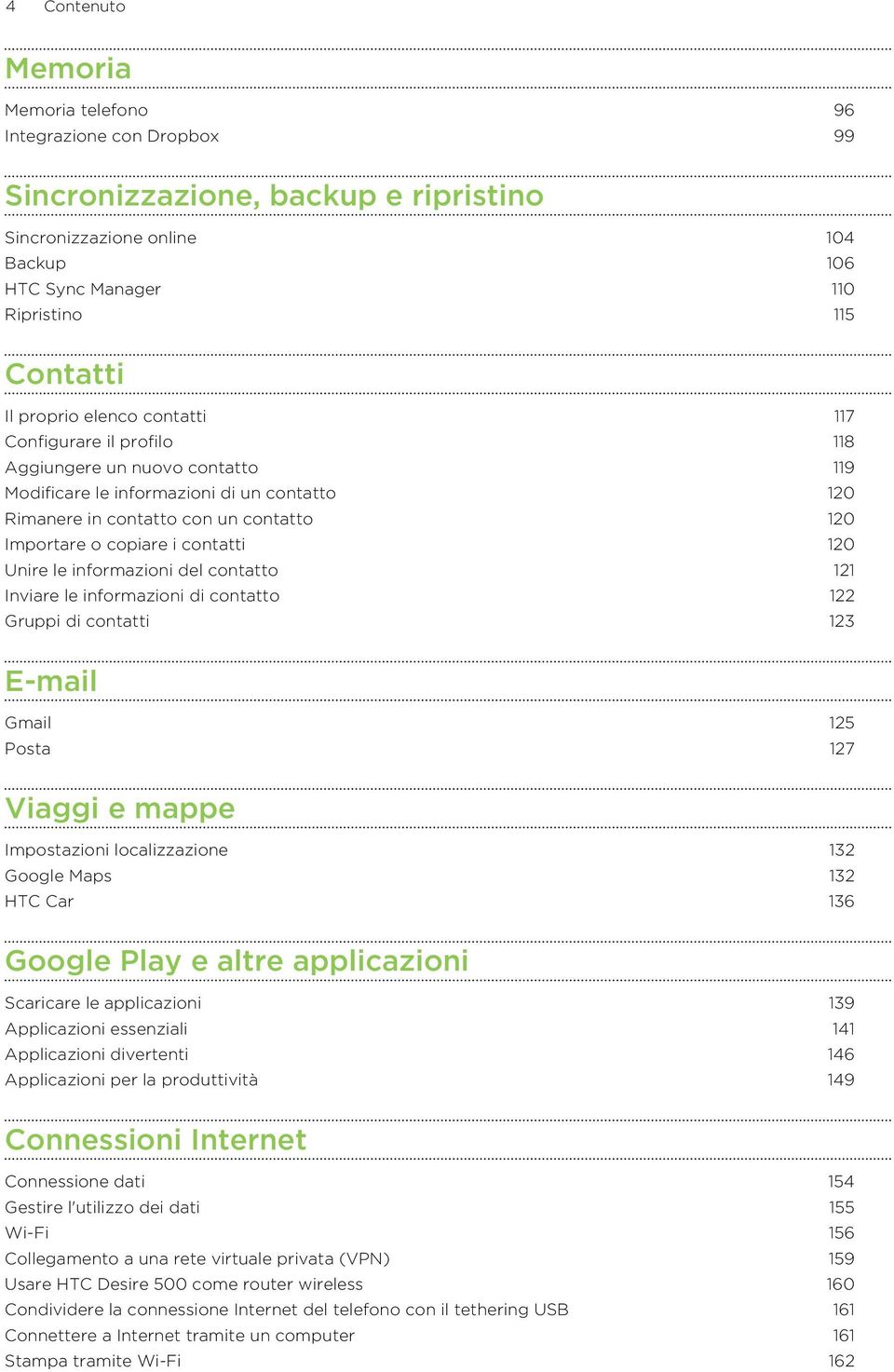 contatti 120 Unire le informazioni del contatto 121 Inviare le informazioni di contatto 122 Gruppi di contatti 123 E-mail Gmail 125 Posta 127 Viaggi e mappe Impostazioni localizzazione 132 Google