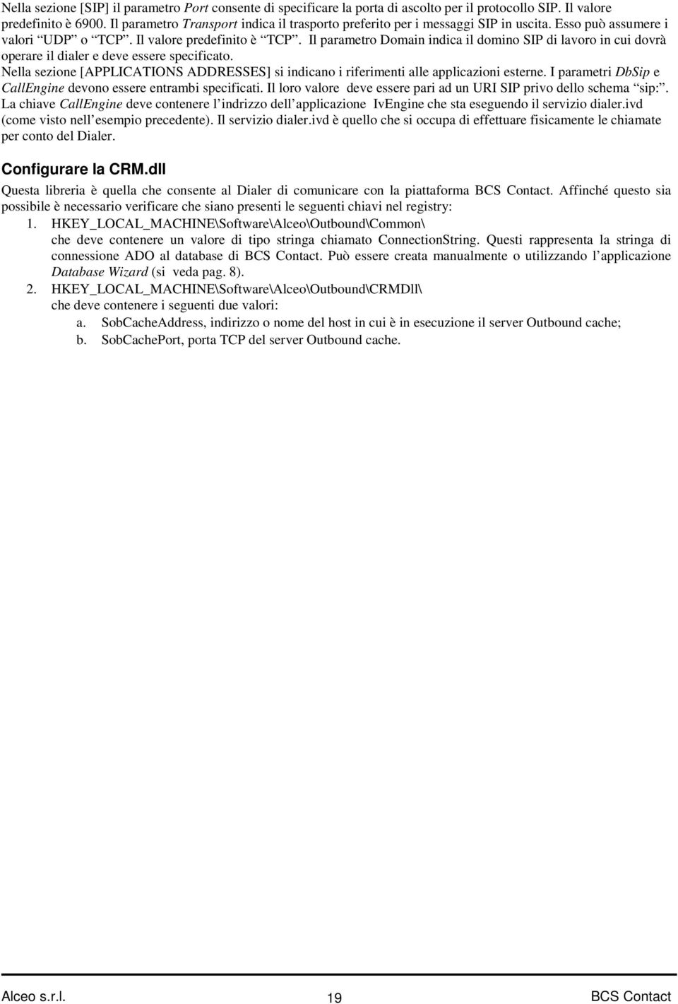 Il parametro Domain indica il domino SIP di lavoro in cui dovrà operare il dialer e deve essere specificato. Nella sezione [APPLICATIONS ADDRESSES] si indicano i riferimenti alle applicazioni esterne.