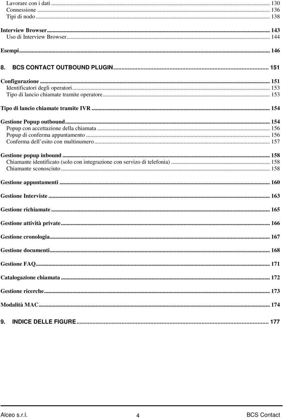 .. 154 Popup con accettazione della chiamata... 156 Popup di conferma appuntamento... 156 Conferma dell esito con multinumero... 157 Gestione popup inbound.