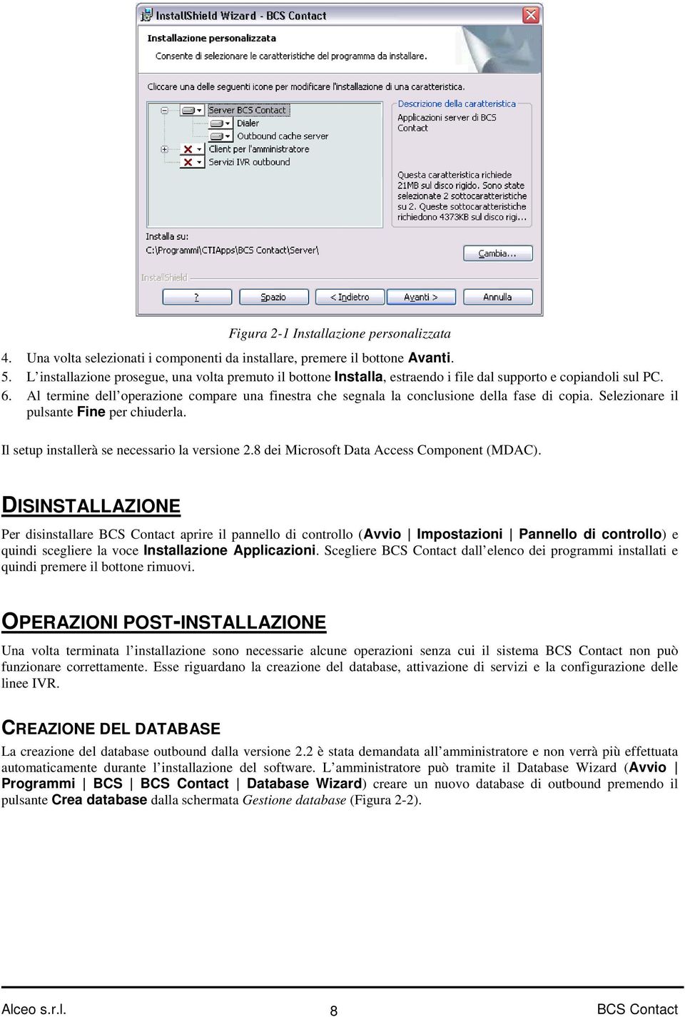 Al termine dell operazione compare una finestra che segnala la conclusione della fase di copia. Selezionare il pulsante Fine per chiuderla. Il setup installerà se necessario la versione 2.