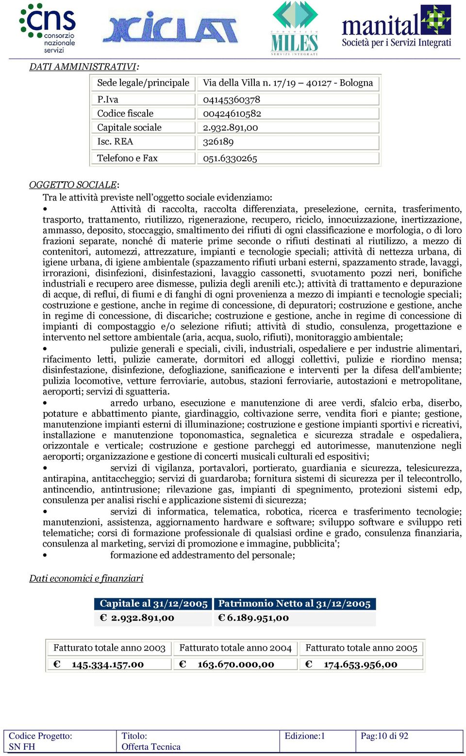 riutilizzo, rigenerazione, recupero, riciclo, innocuizzazione, inertizzazione, ammasso, deposito, stoccaggio, smaltimento dei rifiuti di ogni classificazione e morfologia, o di loro frazioni